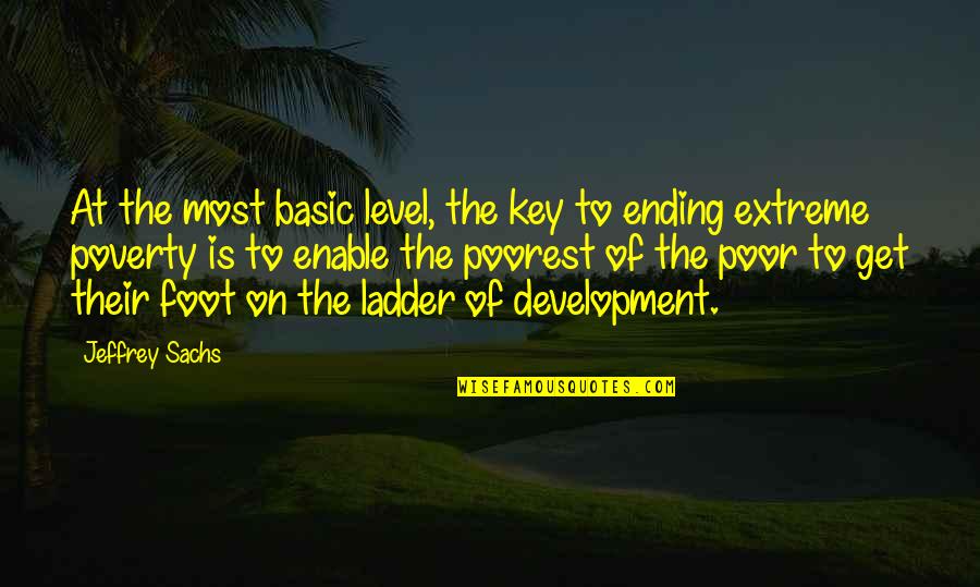 Ending Poverty Quotes By Jeffrey Sachs: At the most basic level, the key to