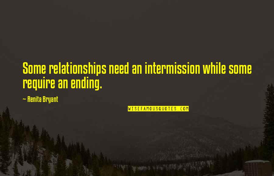 Ending Relationships Quotes By Renita Bryant: Some relationships need an intermission while some require