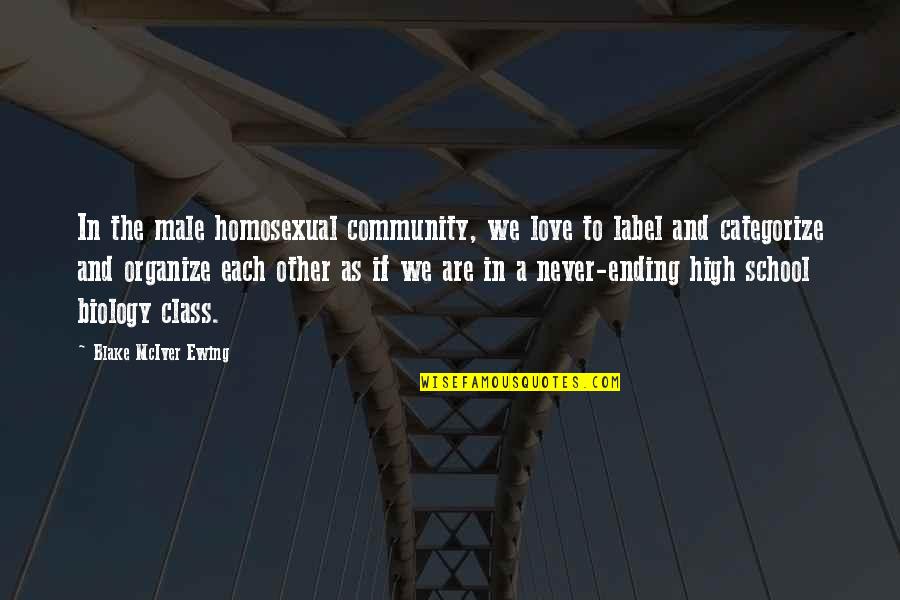 Ending School Quotes By Blake McIver Ewing: In the male homosexual community, we love to