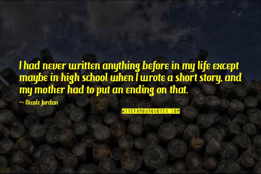 Ending School Quotes By Nicole Jordan: I had never written anything before in my