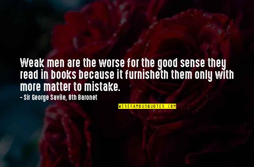 Ending School Quotes By Sir George Savile, 8th Baronet: Weak men are the worse for the good