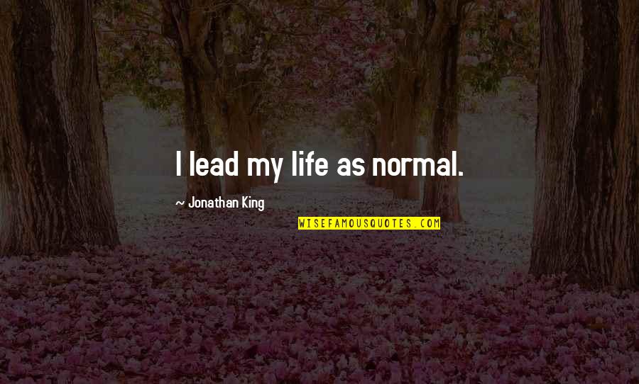 Ending School Year Quotes By Jonathan King: I lead my life as normal. Ending School Year Quotes By Jonathan King: I lead my life as normal.