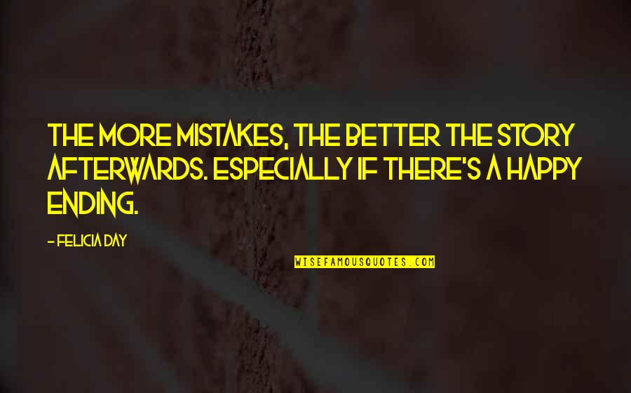 Ending The Day Quotes By Felicia Day: The more mistakes, the better the story afterwards.