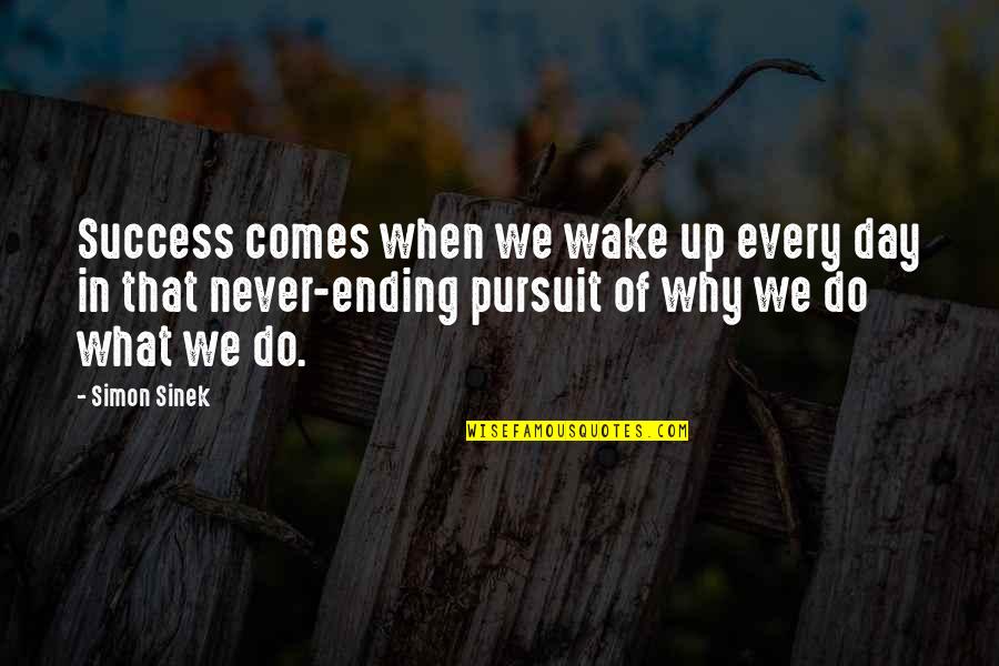 Ending The Day Quotes By Simon Sinek: Success comes when we wake up every day