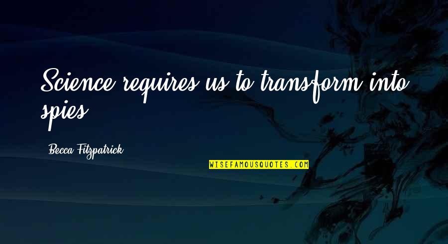 Ending The New Year Quotes By Becca Fitzpatrick: Science requires us to transform into spies.