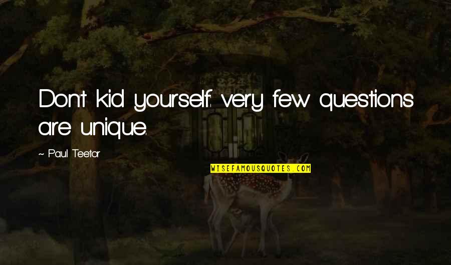 Ending The Night Quotes By Paul Teetor: Don't kid yourself: very few questions are unique.