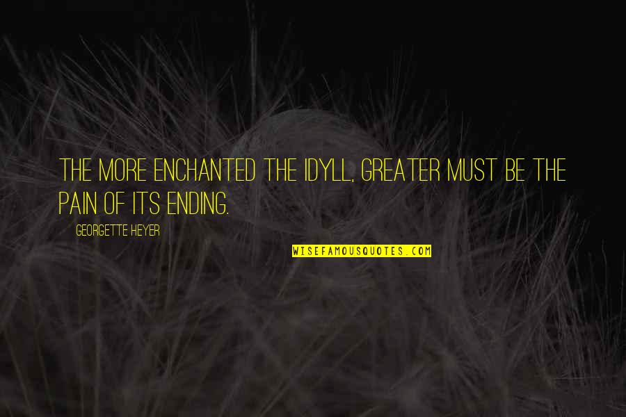 Ending The Pain Quotes By Georgette Heyer: The more enchanted the idyll, greater must be