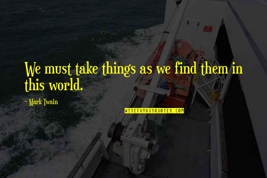 Ending The R Word Quotes By Mark Twain: We must take things as we find them