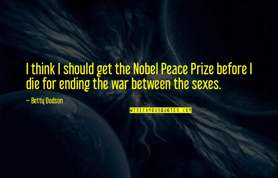 Ending The War Quotes By Betty Dodson: I think I should get the Nobel Peace