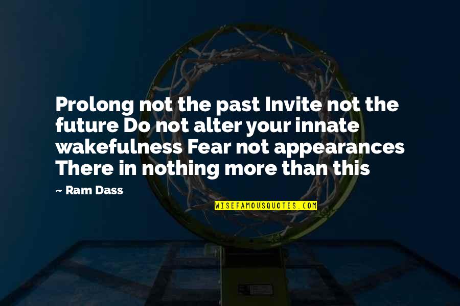 Ending The War Quotes By Ram Dass: Prolong not the past Invite not the future