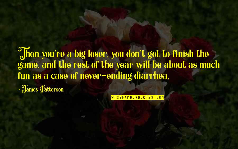 Ending The Year Quotes By James Patterson: Then you're a big loser, you don't get