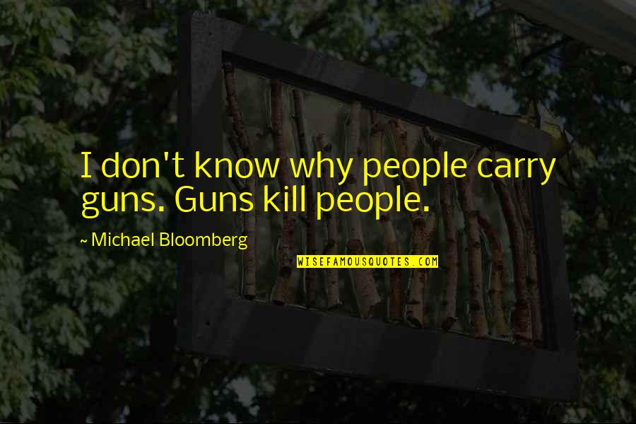 Ending Things Quotes By Michael Bloomberg: I don't know why people carry guns. Guns