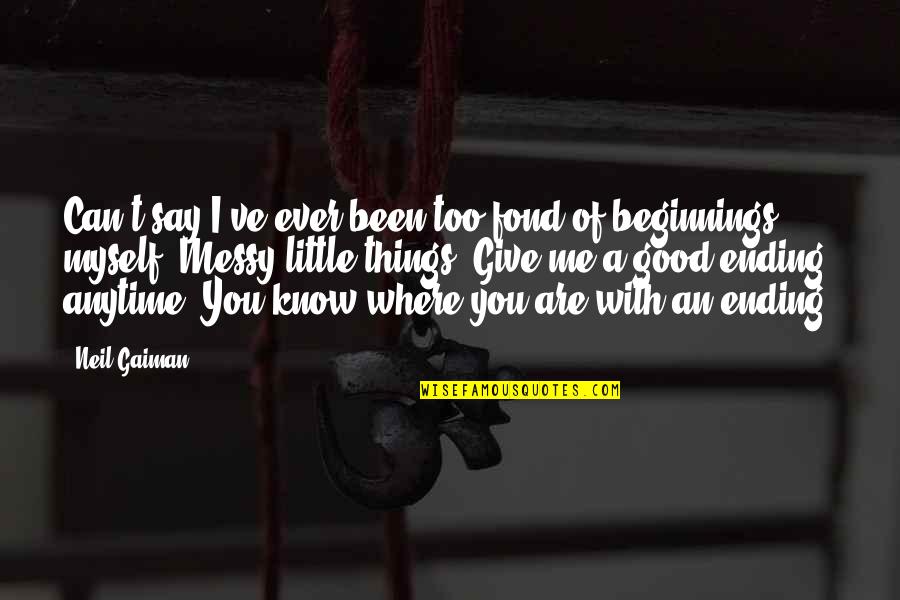 Ending Things Quotes By Neil Gaiman: Can't say I've ever been too fond of