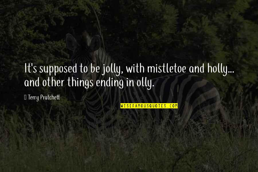 Ending Things Quotes By Terry Pratchett: It's supposed to be jolly, with mistletoe and