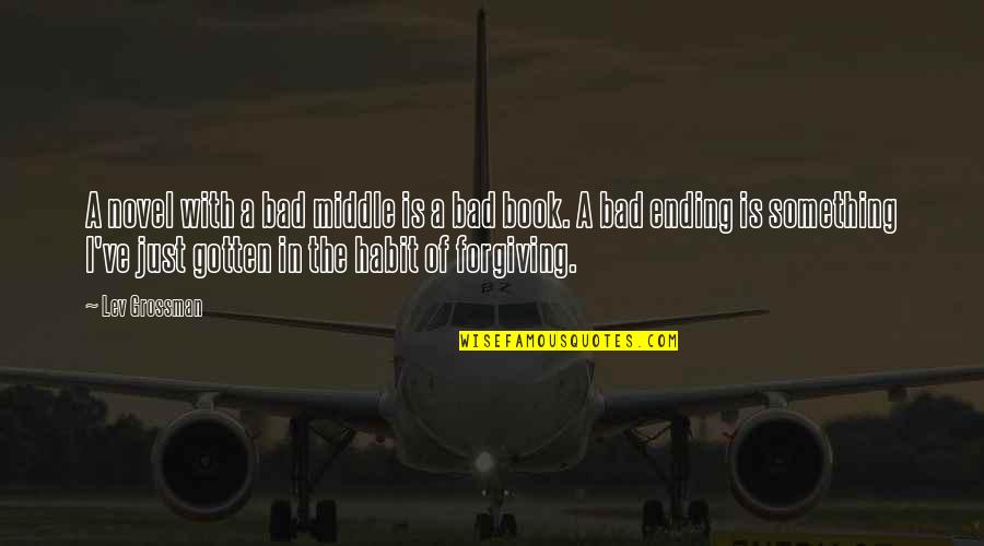 Ending To Our Own Book Quotes By Lev Grossman: A novel with a bad middle is a Ending To Our Own Book Quotes By Lev Grossman: A novel with a bad middle is a