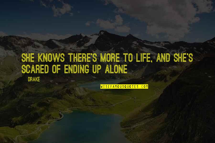 Ending Up Alone Quotes By Drake: She knows there's more to life, and she's
