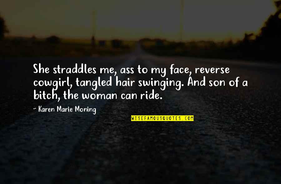 Ending Up Alone Quotes By Karen Marie Moning: She straddles me, ass to my face, reverse