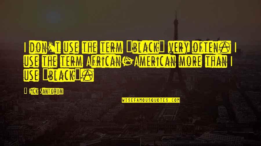 Ending Up Alone Quotes By Rick Santorum: I don't use the term "black" very often.