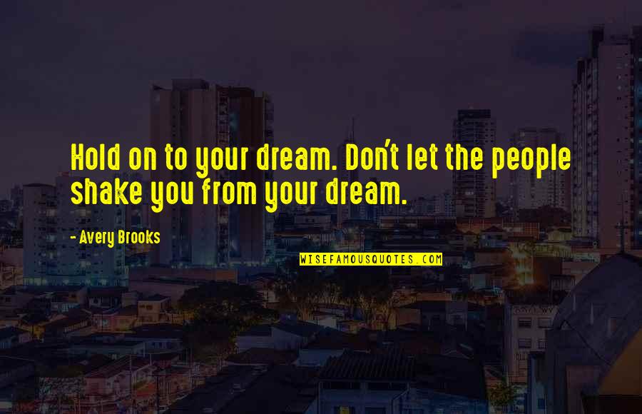 Ending Up Where You Need To Be Quotes By Avery Brooks: Hold on to your dream. Don't let the