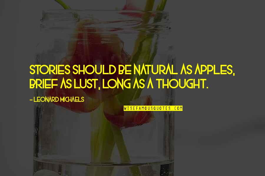 Ending Up Where You Started Quotes By Leonard Michaels: Stories should be natural as apples, brief as Ending Up Where You Started Quotes By Leonard Michaels: Stories should be natural as apples, brief as