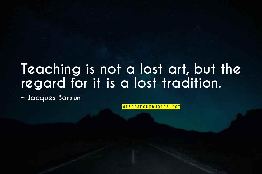 Ending War Quotes By Jacques Barzun: Teaching is not a lost art, but the