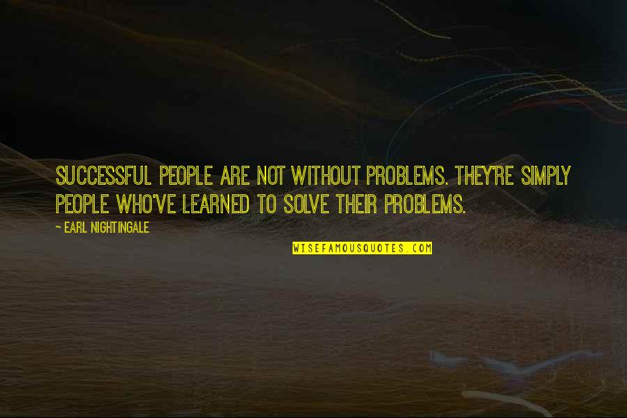 Ending Well Quotes By Earl Nightingale: Successful people are not without problems. They're simply