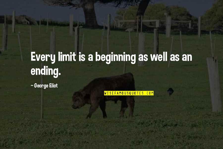 Ending Well Quotes By George Eliot: Every limit is a beginning as well as
