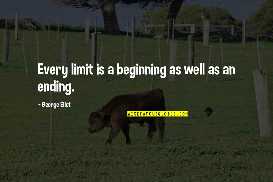 Ending Well Quotes By George Eliot: Every limit is a beginning as well as Ending Well Quotes By George Eliot: Every limit is a beginning as well as