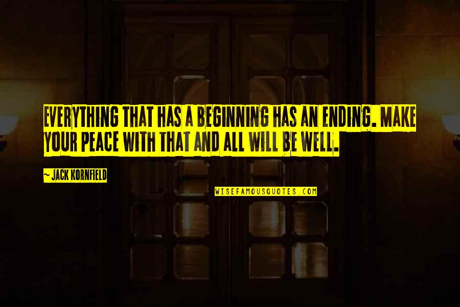 Ending Well Quotes By Jack Kornfield: Everything that has a beginning has an ending.
