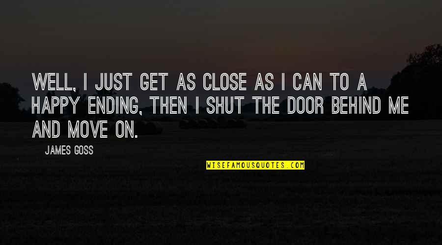 Ending Well Quotes By James Goss: Well, I just get as close as I