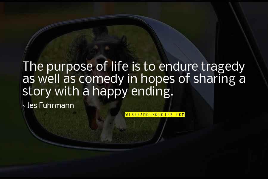 Ending Well Quotes By Jes Fuhrmann: The purpose of life is to endure tragedy