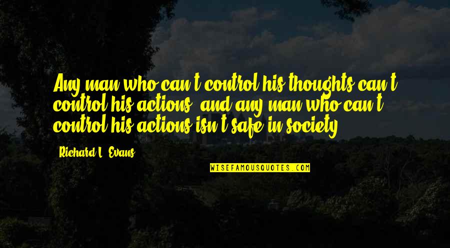 Ending Well Quotes By Richard L. Evans: Any man who can't control his thoughts can't