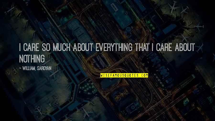 Ending Well Quotes By William, Saroyan: I care so much about everything that I