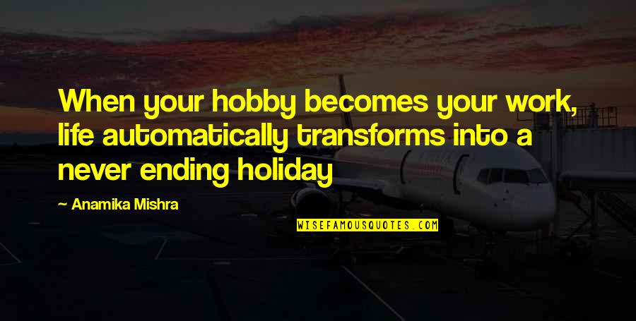 Ending Your Life Quotes By Anamika Mishra: When your hobby becomes your work, life automatically