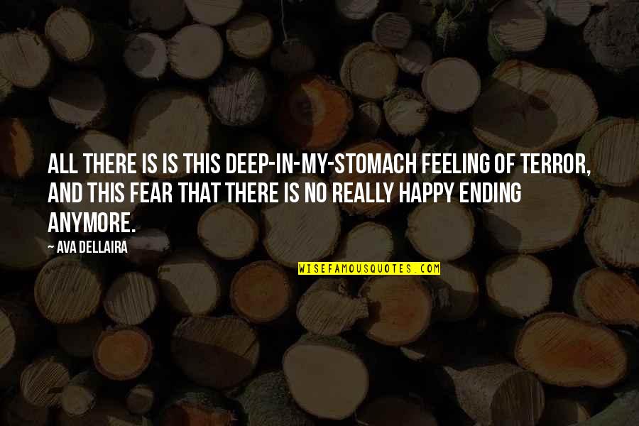 Ending Your Life Quotes By Ava Dellaira: All there is is this deep-in-my-stomach feeling of