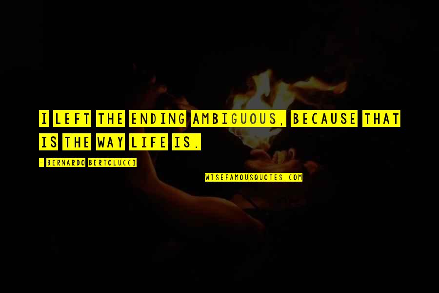 Ending Your Life Quotes By Bernardo Bertolucci: I left the ending ambiguous, because that is