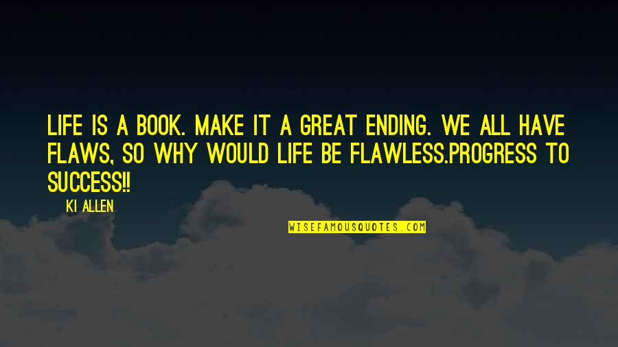Ending Your Life Quotes By Ki Allen: Life is a Book. Make it a Great