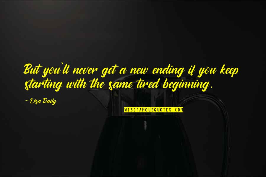 Ending Your Life Quotes By Lisa Daily: But you'll never get a new ending if