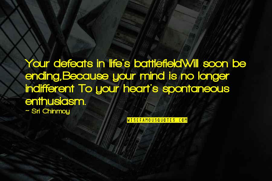 Ending Your Life Quotes By Sri Chinmoy: Your defeats in life's battlefieldWill soon be ending,Because