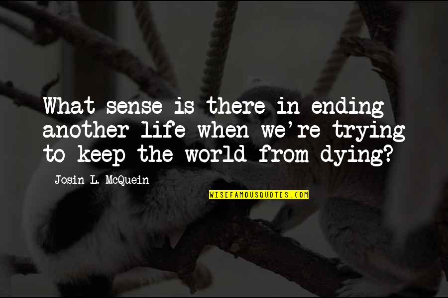Ending Your Own Life Quotes By Josin L. McQuein: What sense is there in ending another life