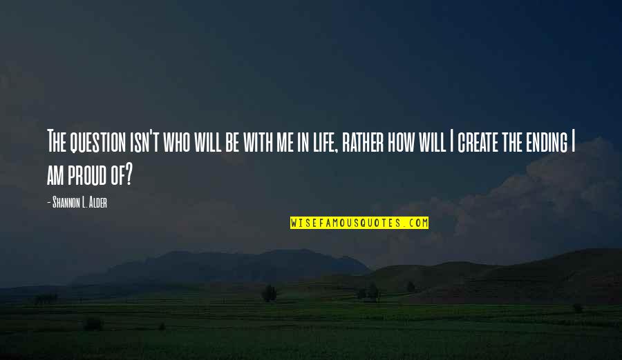 Ending Your Own Life Quotes By Shannon L. Alder: The question isn't who will be with me