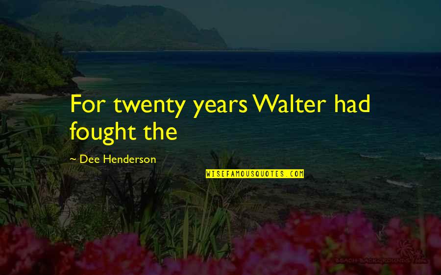 Endings With People Quotes By Dee Henderson: For twenty years Walter had fought the Endings With People Quotes By Dee Henderson: For twenty years Walter had fought the