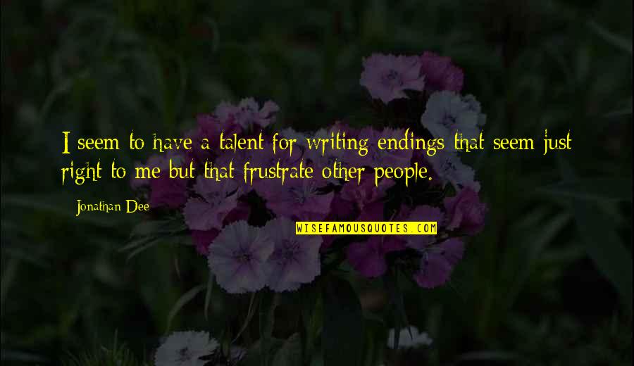 Endings With People Quotes By Jonathan Dee: I seem to have a talent for writing Endings With People Quotes By Jonathan Dee: I seem to have a talent for writing