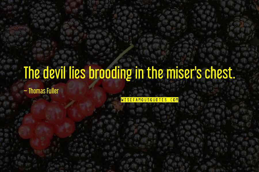Endings With People Quotes By Thomas Fuller: The devil lies brooding in the miser's chest. Endings With People Quotes By Thomas Fuller: The devil lies brooding in the miser's chest.