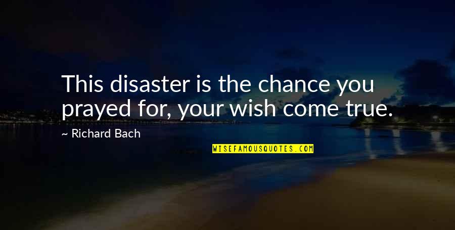 Endinol Quotes By Richard Bach: This disaster is the chance you prayed for,