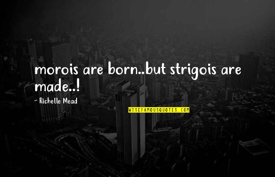 Enditnow Quotes By Richelle Mead: morois are born..but strigois are made..!