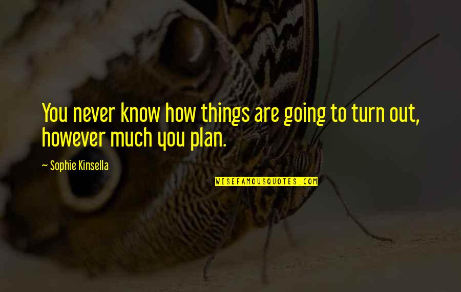 Endives With Gorgonzola Quotes By Sophie Kinsella: You never know how things are going to Endives With Gorgonzola Quotes By Sophie Kinsella: You never know how things are going to