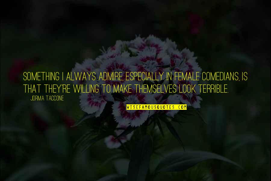Endler Livebearer Quotes By Jorma Taccone: Something I always admire, especially in female comedians, Endler Livebearer Quotes By Jorma Taccone: Something I always admire, especially in female comedians,