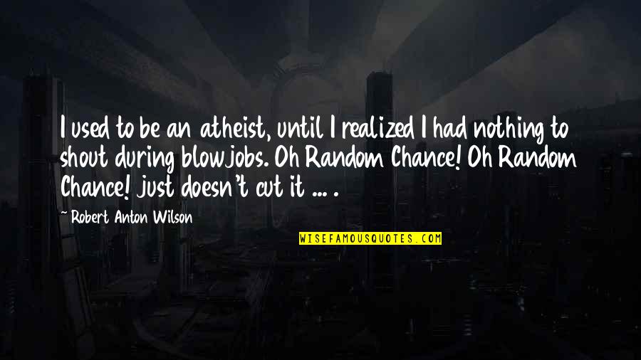 Endlers Fish Quotes By Robert Anton Wilson: I used to be an atheist, until I