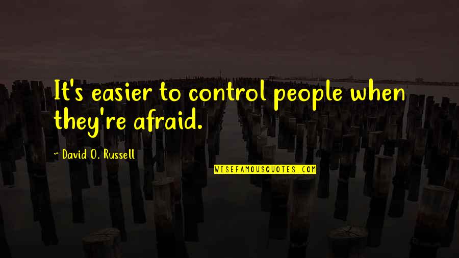 Endlesly Quotes By David O. Russell: It's easier to control people when they're afraid.